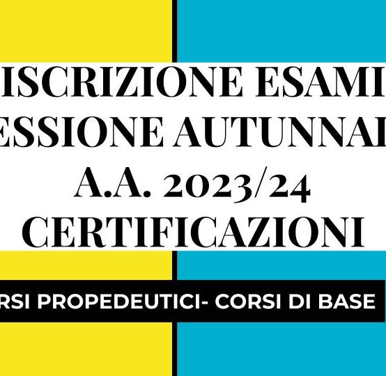 Iscrizione esami di certificazione sessione autunnale a.a. 2023/24 – Corsi Propedeutici e di formazione di base